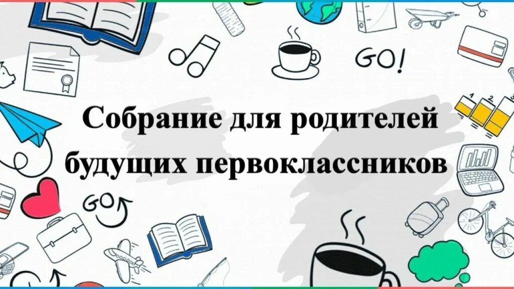 СОБРАНИЕ РОДИТЕЛЕЙ БУДУЩИХ ПЕРВОКЛАССНИКОВ.